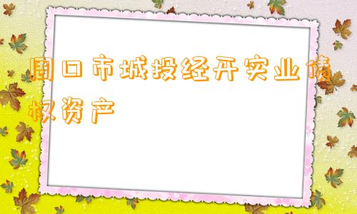 周口市城投经开实业债权资产