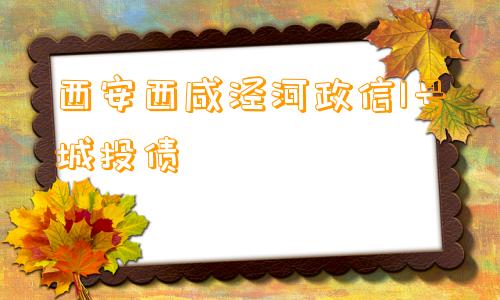 西安西咸泾河政信1号城投债