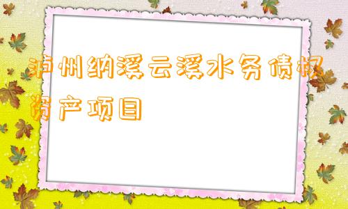 泸州纳溪云溪水务债权资产项目