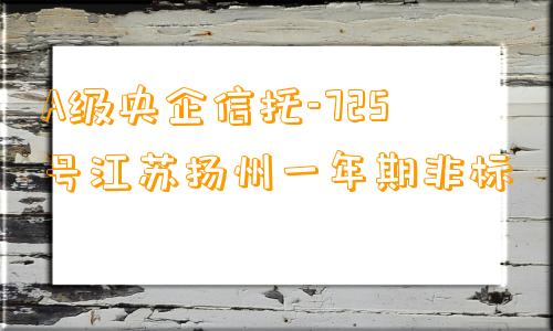 A级央企信托-725号江苏扬州一年期非标