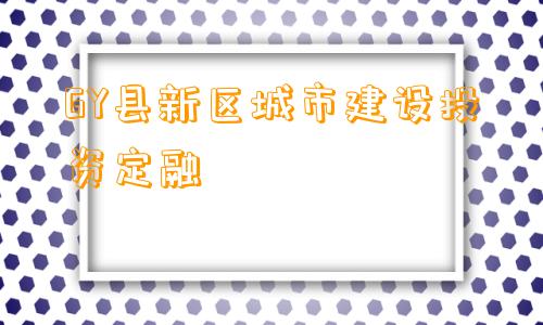 GY县新区城市建设投资定融