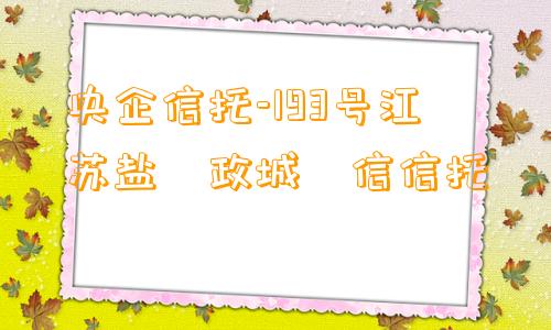 央企信托-193号江苏盐‮政城‬信信托