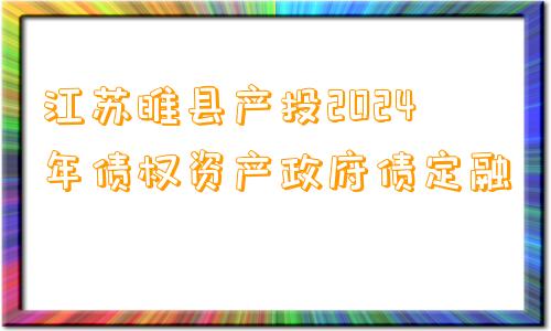 江苏睢县产投2024年债权资产政府债定融