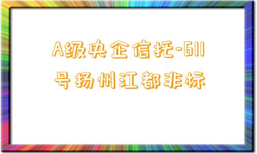 A级央企信托-611号扬州江都非标