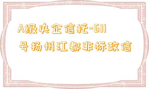 A级央企信托-611号扬州江都非标政信