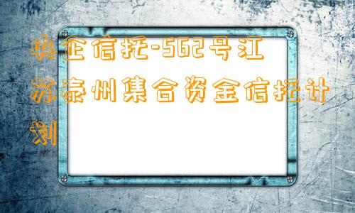 央企信托-562号江苏泰州集合资金信托计划