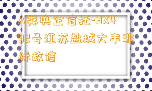 A类央企信托-HX492号江苏盐城大丰非标政信