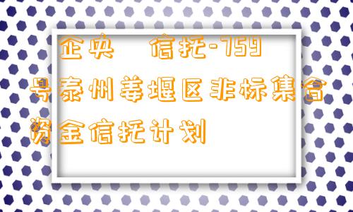 ‮企央‬信托-759号泰州姜堰区非标集合资金信托计划