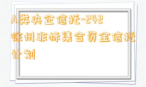 A类央企信托-242徐州非标集合资金信托计划