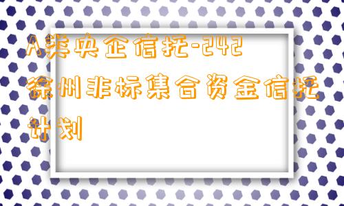 A类央企信托-242徐州非标集合资金信托计划