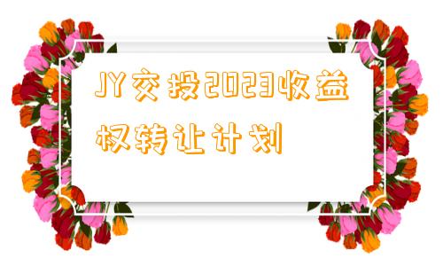 JY交投2023收益权转让计划