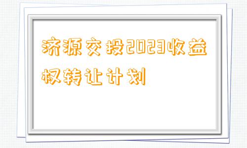 济源交投2023收益权转让计划