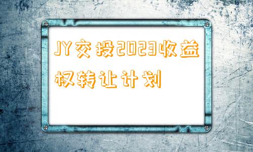 JY交投2023收益权转让计划