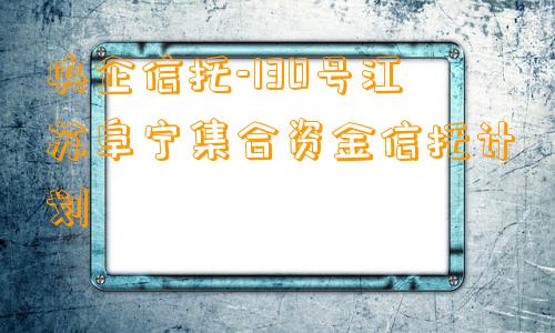 央企信托-130号江苏阜宁集合资金信托计划