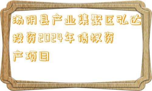 汤阴县产业集聚区弘达投资2024年债权资产项目