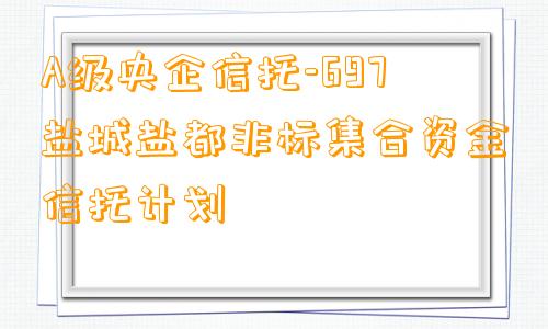 A级央企信托-697盐城盐都非标集合资金信托计划