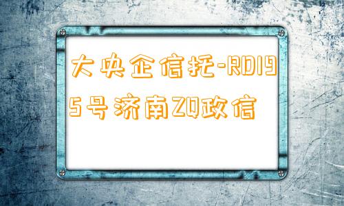 大央企信托-RD195号济南ZQ政信