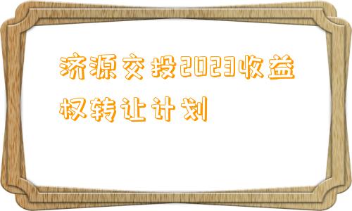 济源交投2023收益权转让计划