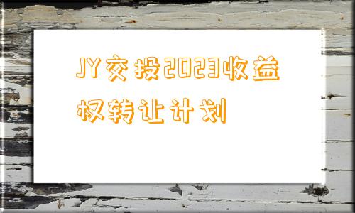 JY交投2023收益权转让计划