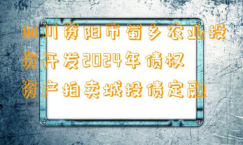 四川资阳市蜀乡农业投资开发2024年债权资产拍卖城投债定融