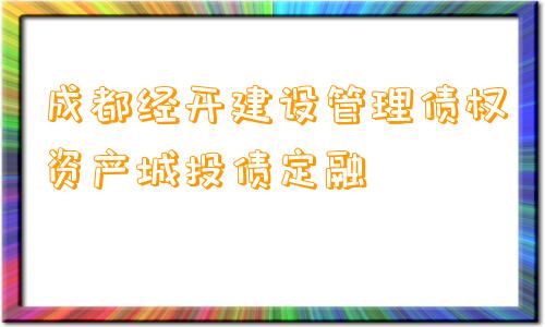 成都经开建设管理债权资产城投债定融