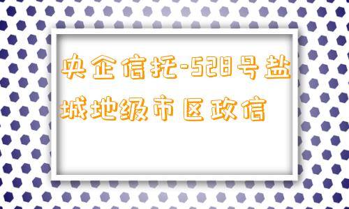 央企信托-528号盐城地级市区政信