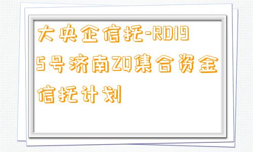 大央企信托-RD195号济南ZQ集合资金信托计划