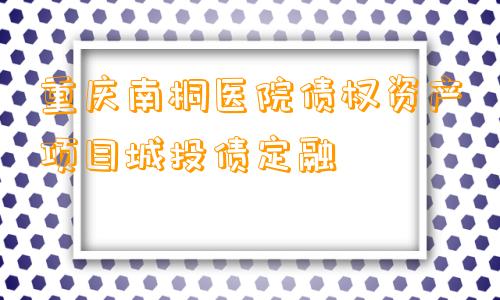 重庆南桐医院债权资产项目城投债定融