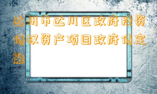 达州市达川区政府投资债权资产项目政府债定融