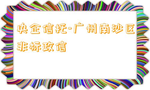 央企信托-广州南沙区非标政信