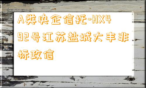 A类央企信托-HX492号江苏盐城大丰非标政信