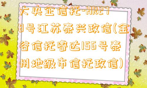 大央企信托-HR278号江苏泰兴政信(金谷信托睿达156号泰州地级市信托政信)