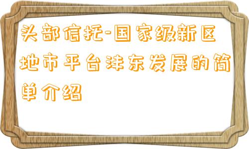 头部信托-国家级新区地市平台沣东发展的简单介绍