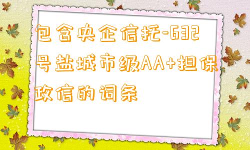 包含央企信托-632号盐城市级AA+担保政信的词条