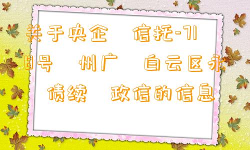 关于央企‬信托-718号‮州广‬白云区永‮债续‬政信的信息