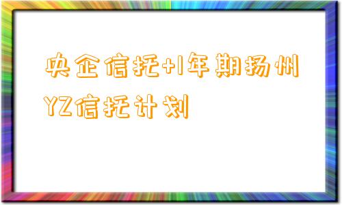 央企信托+1年期扬州YZ信托计划