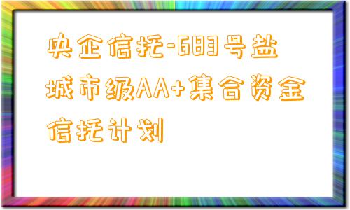 央企信托-683号盐城市级AA+集合资金信托计划