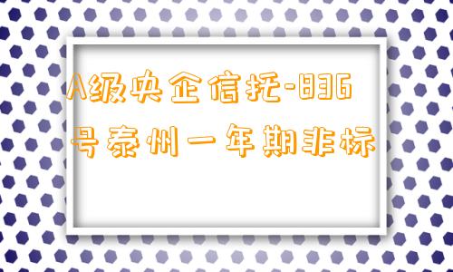 A级央企信托-836号泰州一年期非标 