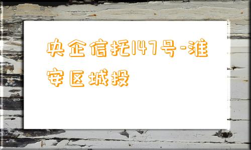 央企信托147号-淮安区城投