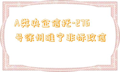 A类央企信托-276号徐州睢宁非标政信