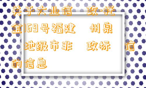 关于大业信‮政-托‬金169号福建‮州泉‬地级市非‮政标‬信的信息