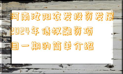 河南汝阳农发投资发展2024年债权融资项目一期的简单介绍