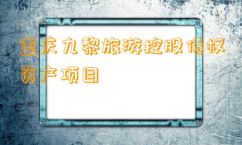 重庆九黎旅游控股债权资产项目