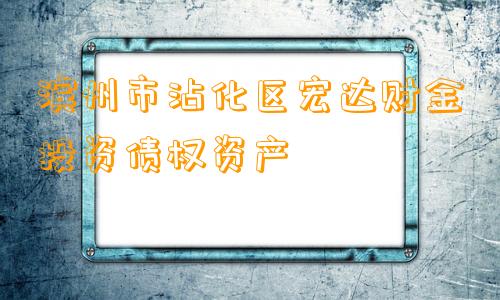 滨州市沾化区宏达财金投资债权资产