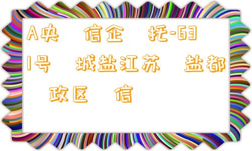 A央‮信企‬托-631号‮城盐江苏‬盐都‮政区‬信