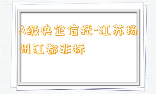 A级央企信托-江苏扬州江都非标