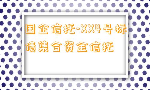 国企信托-XX4号标债集合资金信托