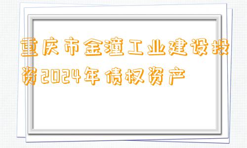 重庆市金潼工业建设投资2024年债权资产