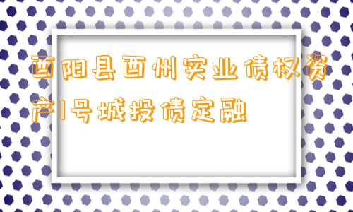 酉阳县酉州实业债权资产1号城投债定融