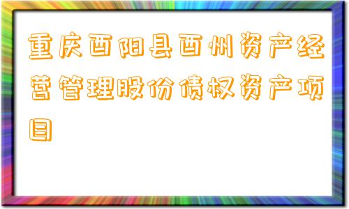 重庆酉阳县酉州资产经营管理股份债权资产项目